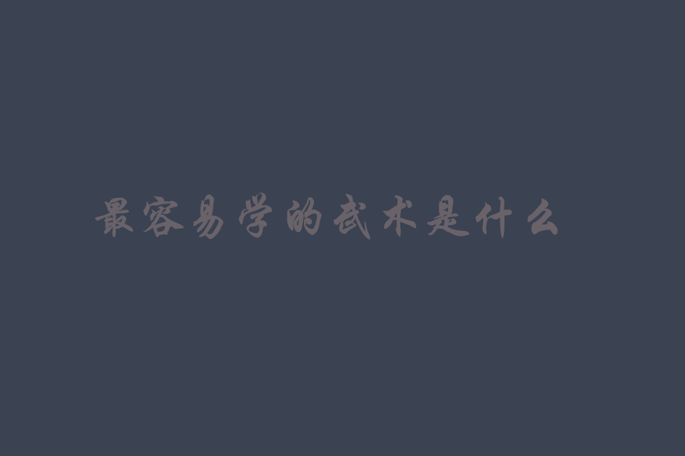 最容易学的武术是什么拳（有哪些）